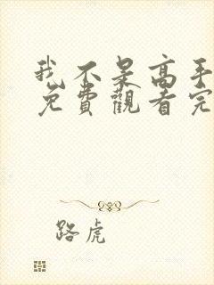 我不是高手短剧免费观看完整版