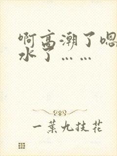 啊高潮了嗯～喷水了……