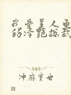 我爱美人鱼的我的冷艳总裁老婆