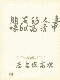 朋友的人妻的滋味bd高清中文