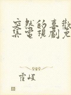 突然的喜欢40集电视剧免费播放12