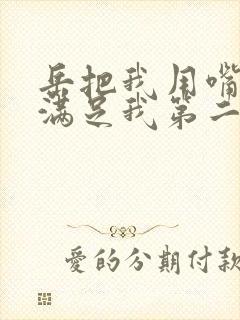 岳把我用嘴含进满足我第二章