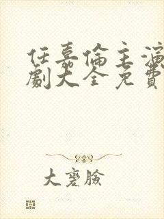 任嘉伦主演电视剧大全免费观看