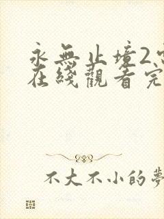 永无止境2电影在线观看完整版
