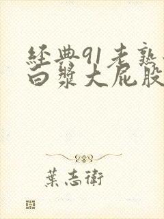 经典91老熟女白浆大屁股白浆