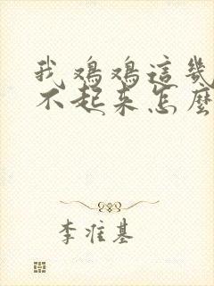 我鸡鸡这几回硬不起来怎么回事