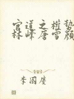 官道之权势滔天林峰唐雪颜