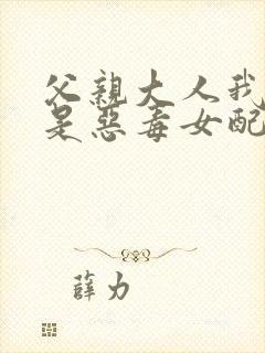 父亲大人我才不是恶毒女配免费漫画封面