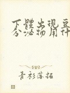 下体出现豆腐渣分泌物用什么药