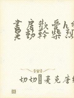 书房欢爱h双乳晃动干柴烈火