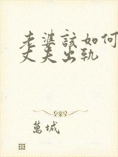 老婆该如何挽回丈夫出轨封面