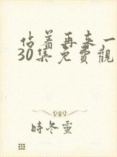 站着再来一次第30集免费观看