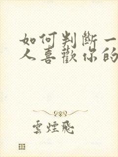 如何判断一个男人喜欢你的表现