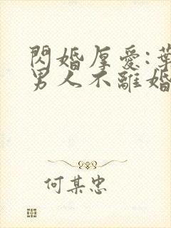 闪婚厚爱:叶家男人不离婚网络小说