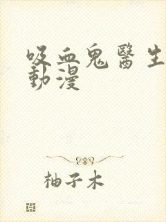 吸血鬼医生闵勇动漫