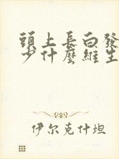 头上长白发是缺少什么维生素