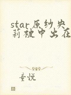 star原纱央莉被中出在线播放