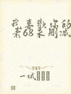 我喜欢你的信息素68未删减