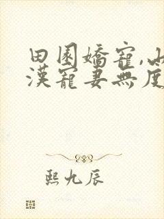 田园娇宠,山里汉宠妻无度