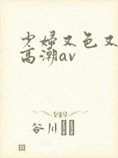 少妇又色又爽又高潮av封面