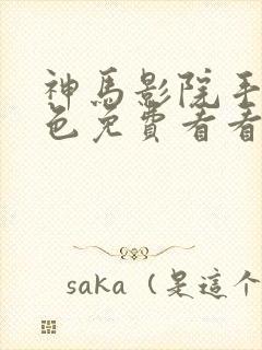 神马影院手机黄色免费看看封面