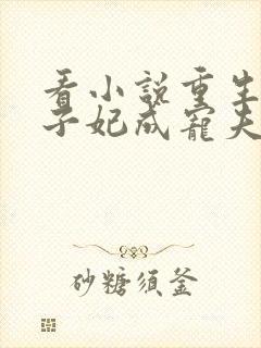 看小说重生后太子妃成宠夫狂魔了