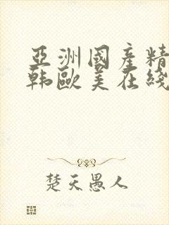 亚洲国产精品日韩欧美在线