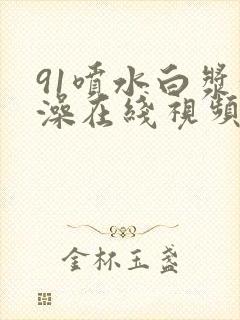 91喷水白浆洗澡在线视频封面