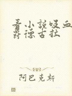 看小说吸血鬼伯爵德古拉