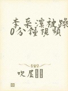 李采潭被躁120分钟视频