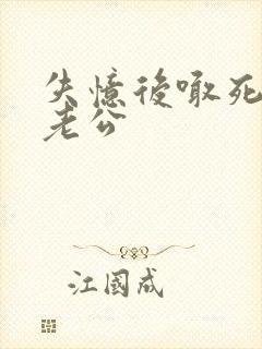 失忆后喊死对头老公