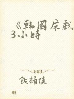 《韩国床戏合集3小时