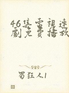46集电视连续剧免费播放
