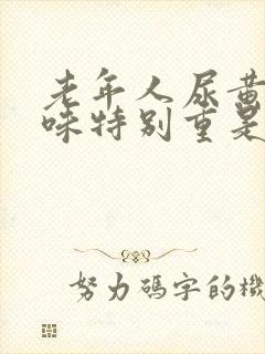 老年人尿黄尿骚味特别重是什么原因