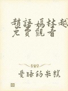 赵语嫣林越短剧免费观看