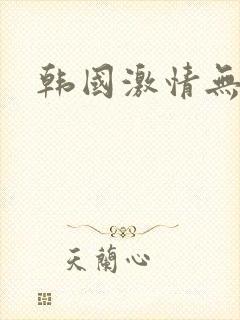 韩国激情无删减