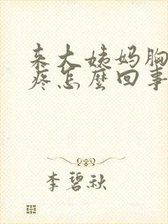 来大姨妈胸一直疼怎么回事封面