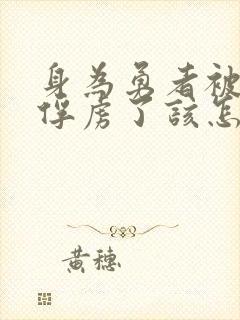 身为勇者被魔王俘虏了该怎么办