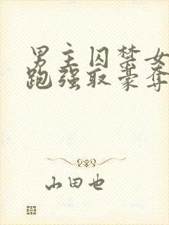 男主囚禁女主逃跑强取豪夺小说