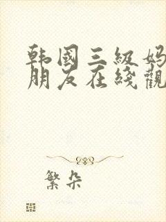 韩国三级妈妈的朋友在线观看