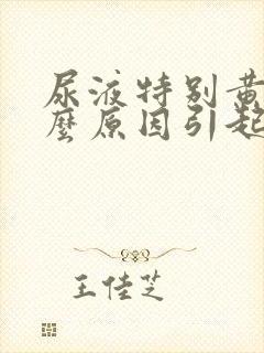 尿液特别黄是什么原因引起的女性