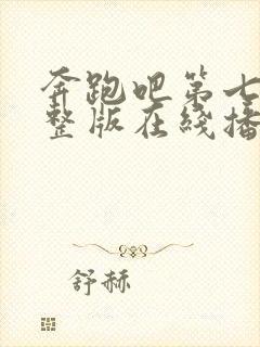 奔跑吧第七季完整版在线播放