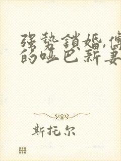 强势锁婚,傅少的哑巴新妻