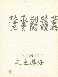 陆承洲顾芒小说免费阅读无弹窗