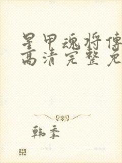 星甲魂将传漫画高清完整免费观看