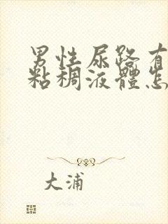 男性尿路有黄色粘稠液体怎么回事封面