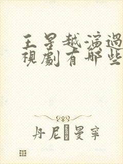 王星越演过的电视剧有哪些