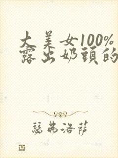 大美女100%露出奶头的