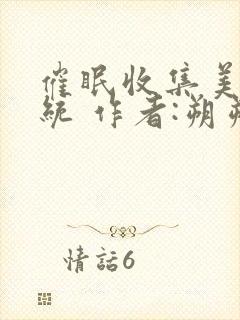 催眠收集美人系统 作者:朔朔子