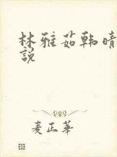 林雅茹韩晴霞小说